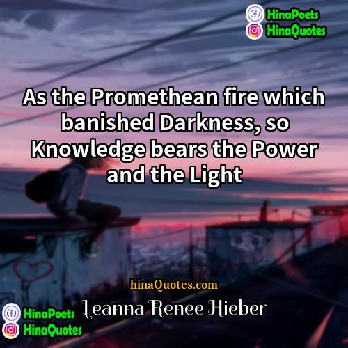Leanna Renee Hieber Quotes | As the Promethean fire which banished Darkness,
